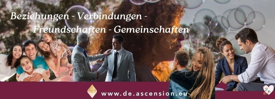 Beziehungen, Verbindungen,Freundschaften, Gemeinschaften in 5D